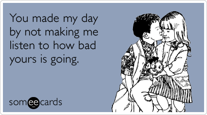 whine-love-bad-day-quiet-thanks-ecards-someecards_zpsf4e88826